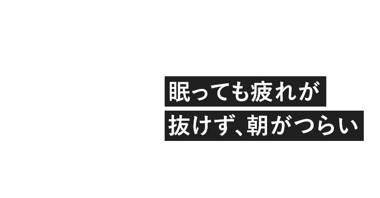 眠っても疲れが抜けず、朝がつらい