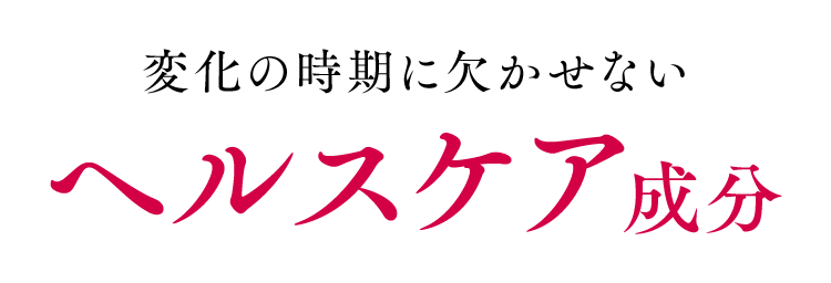 変化の時期に欠かせないヘルスケア成分